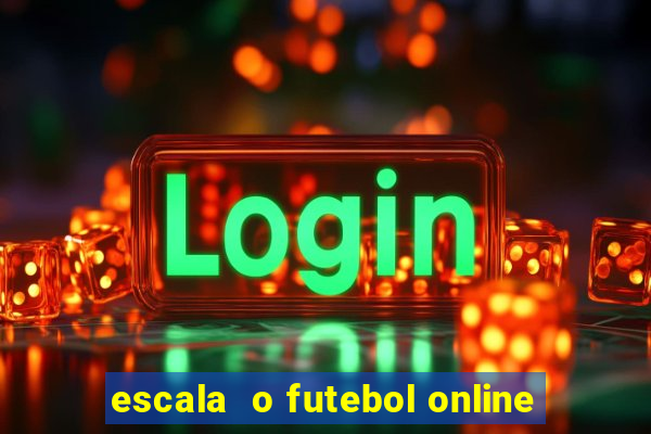 escala  o futebol online